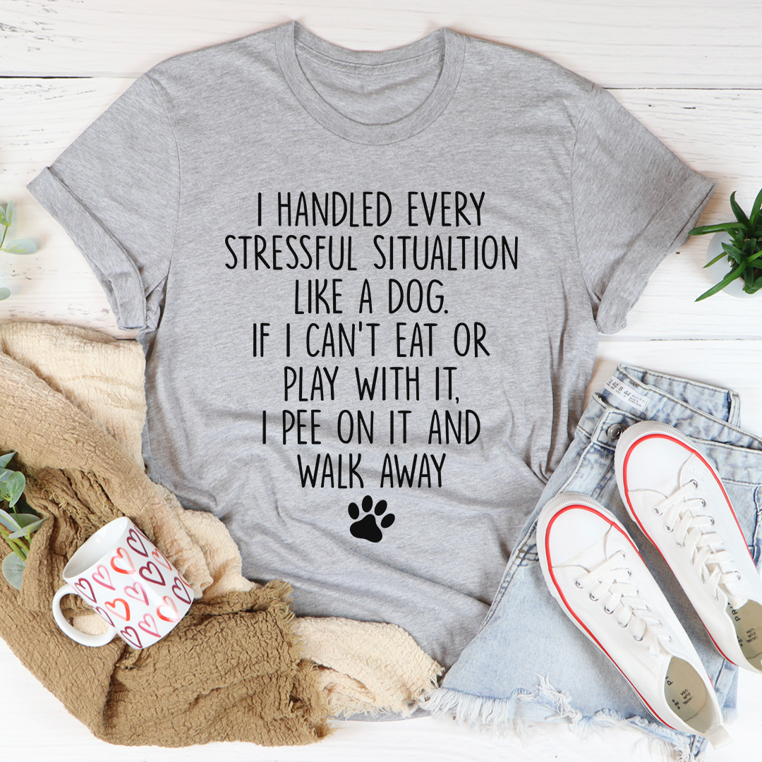 I Handled Every Stressful Situation Like A Dog T-Shirt-1