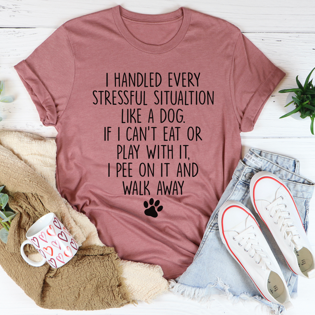 I Handled Every Stressful Situation Like A Dog T-Shirt-2