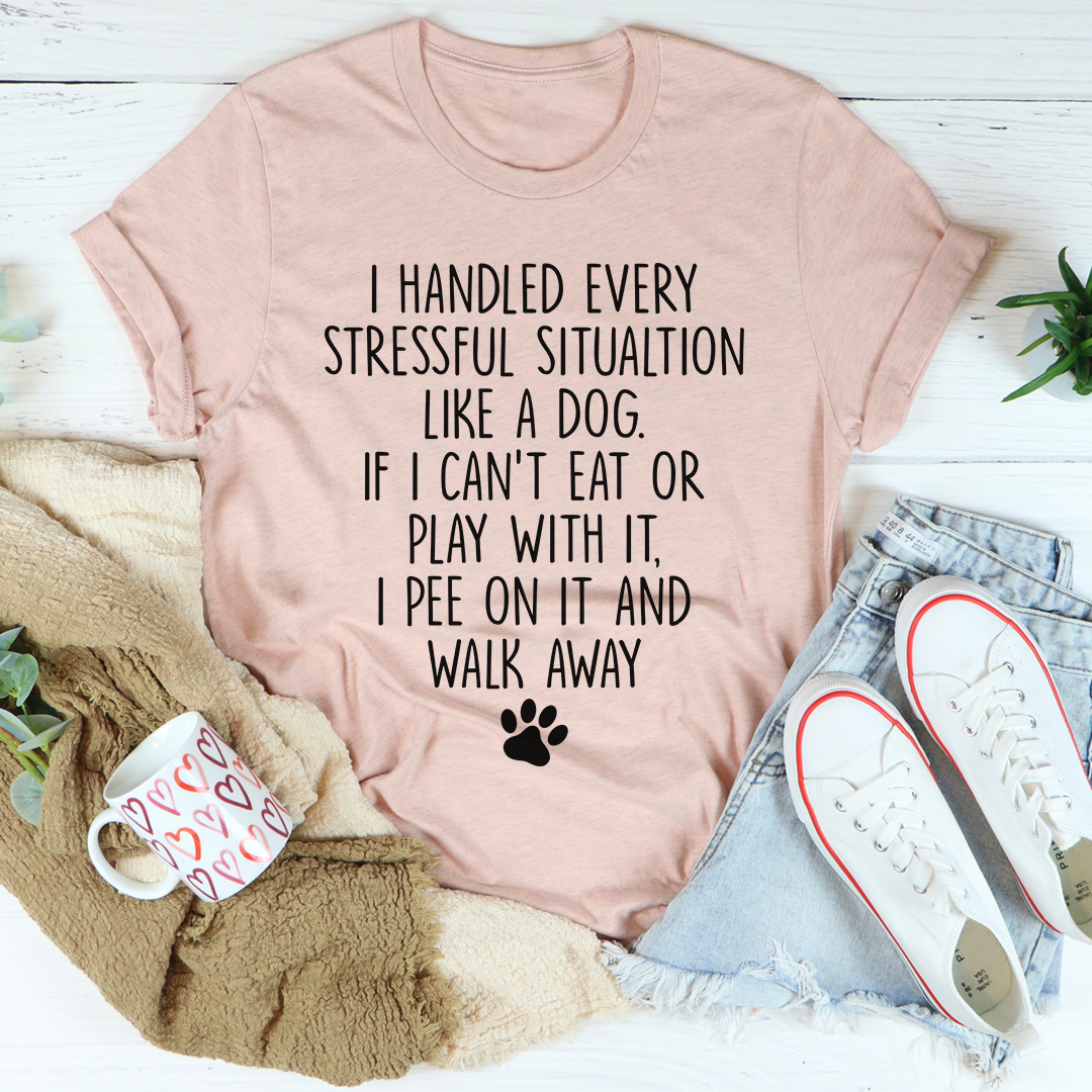 I Handled Every Stressful Situation Like A Dog T-Shirt-3