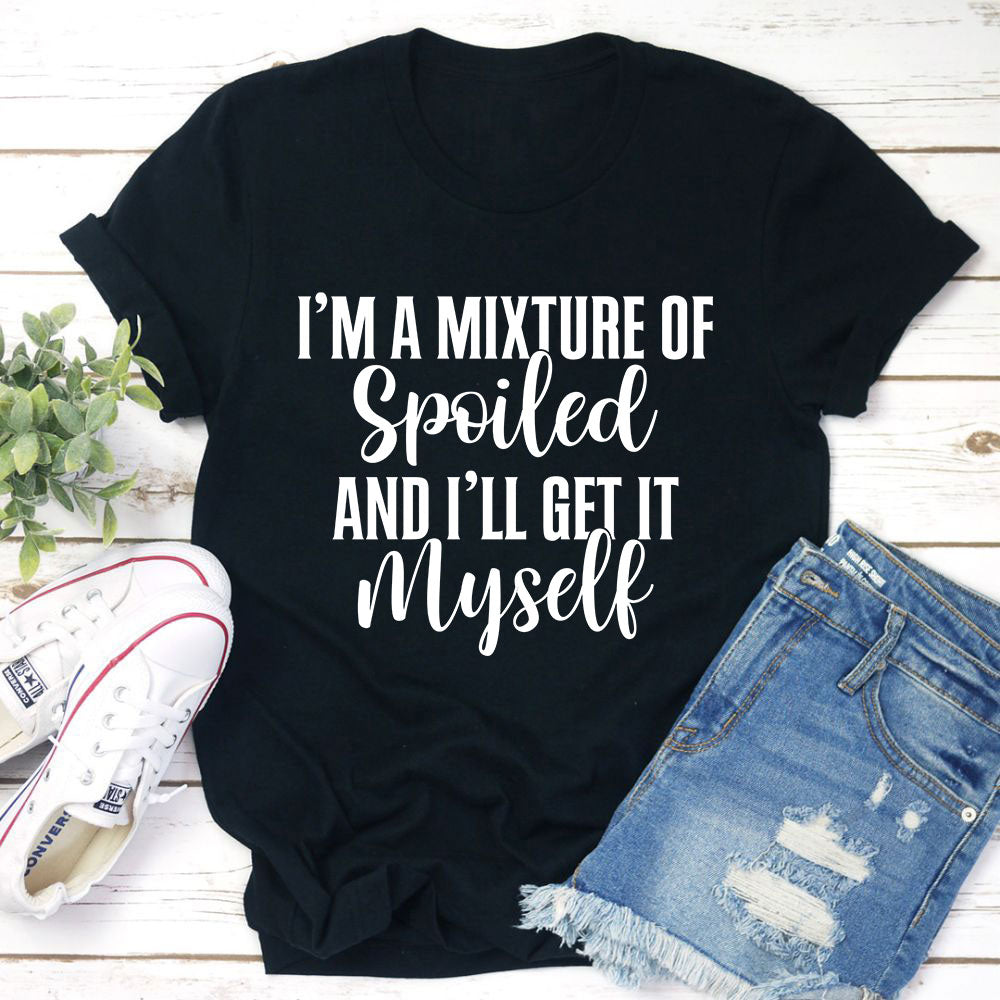 I'm A Mixture Of Spoiled T-Shirt-1
