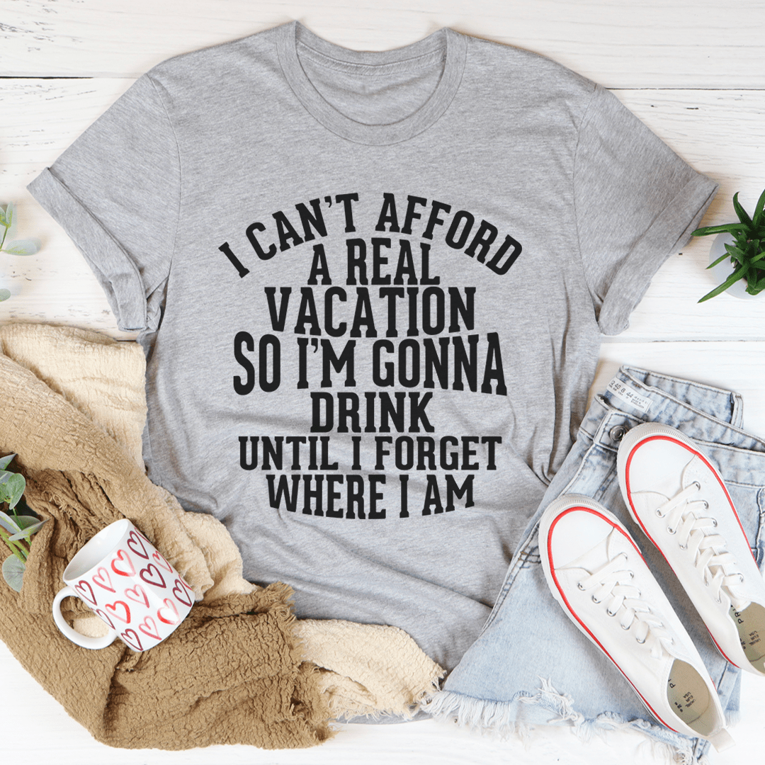 I Can't Afford A Real Vacation Tee-1