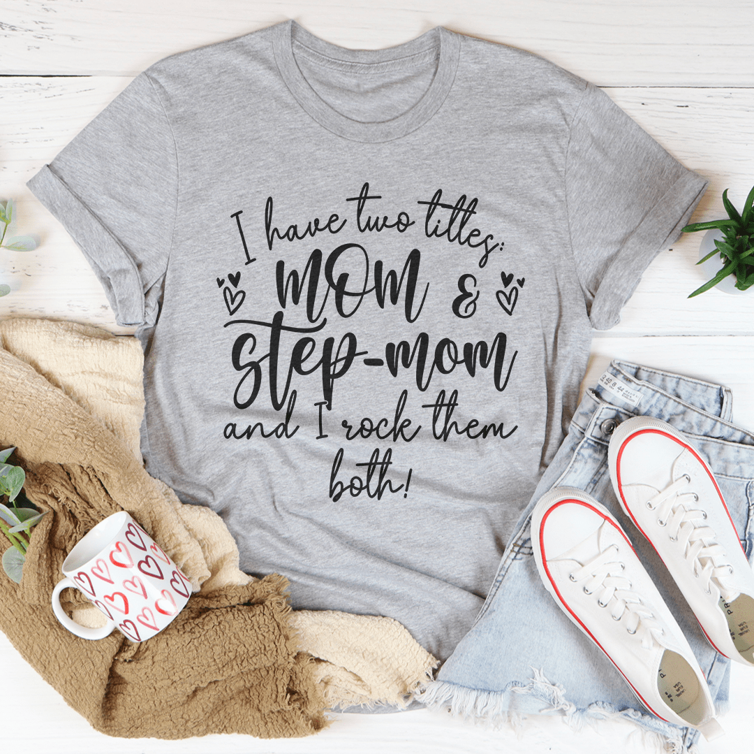 I Have Two Titles Mom And Step Mom And I Rock Them Both Tee-2