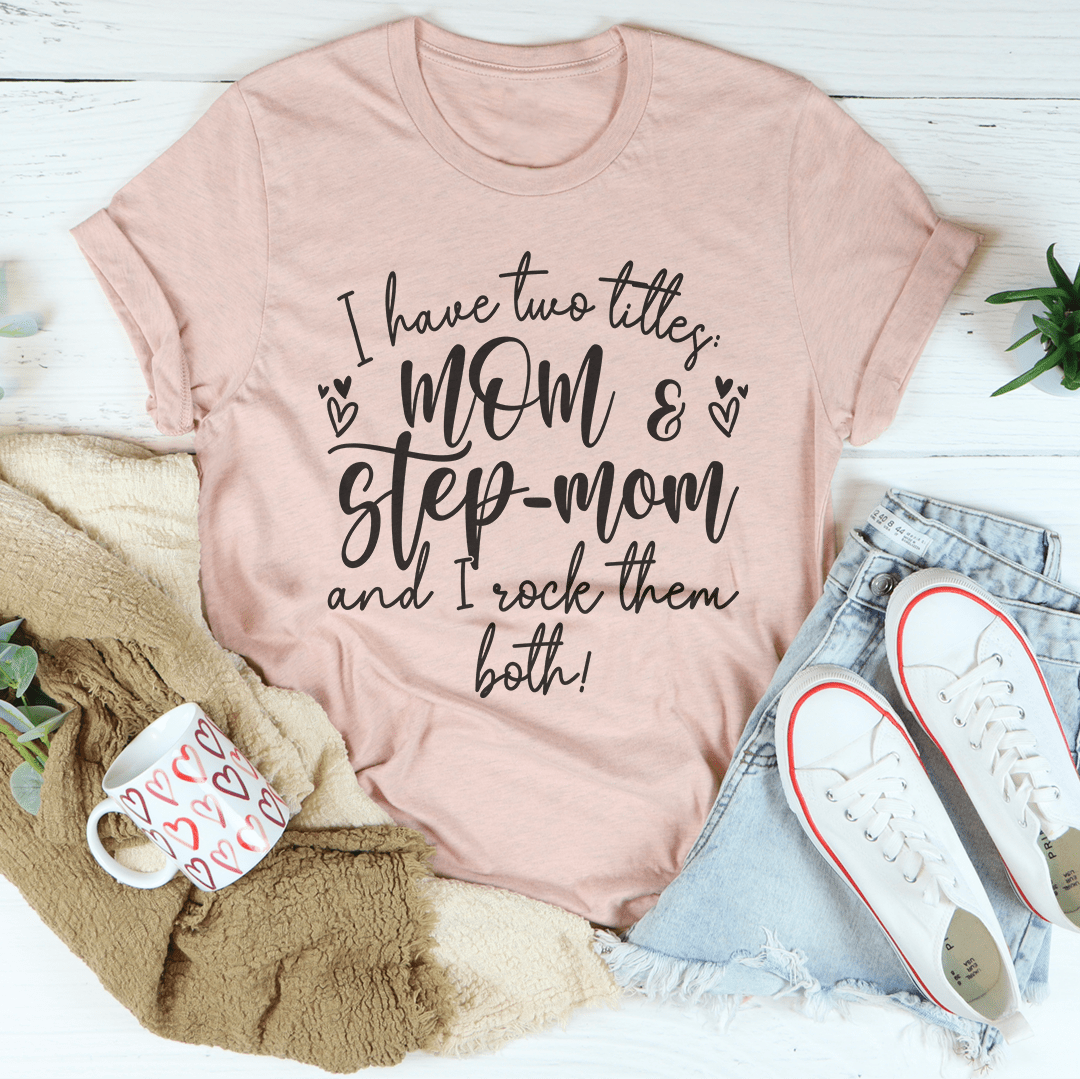 I Have Two Titles Mom And Step Mom And I Rock Them Both Tee-1