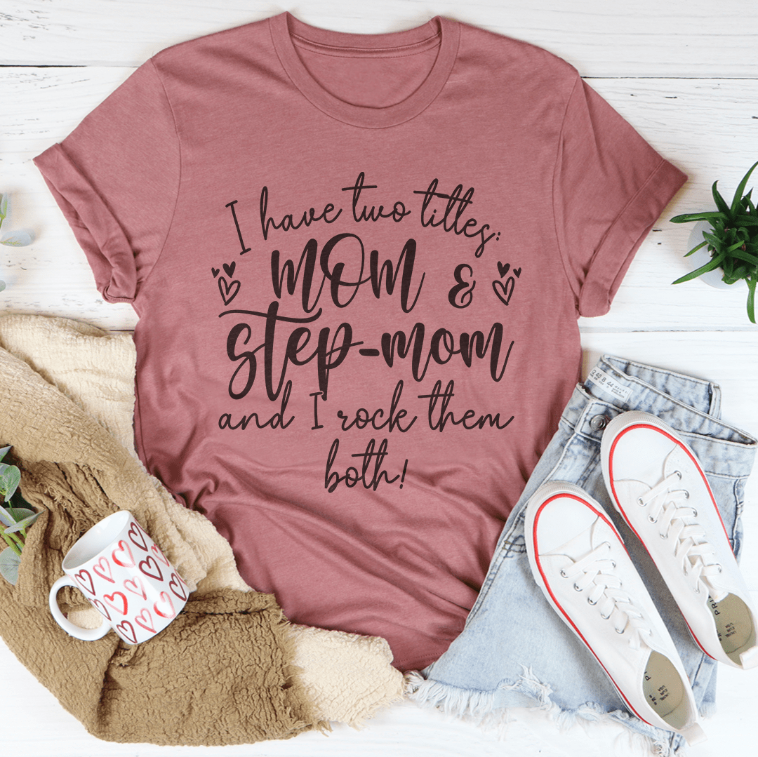 I Have Two Titles Mom And Step Mom And I Rock Them Both Tee-3