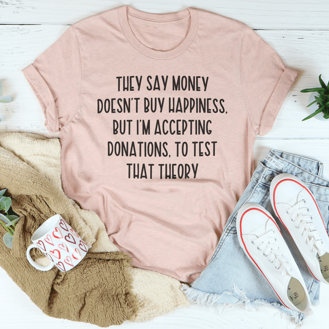 They Say Money Doesn't Buy Happiness Tee-2