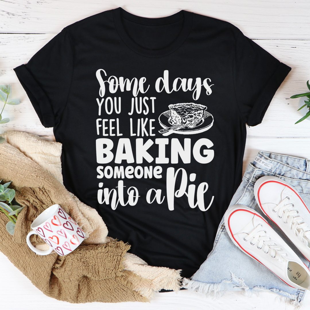 Some Days You Just Feel Like Baking Someone Into A Pie T-Shirt-2
