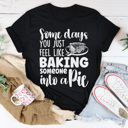 Some Days You Just Feel Like Baking Someone Into A Pie T-Shirt-2