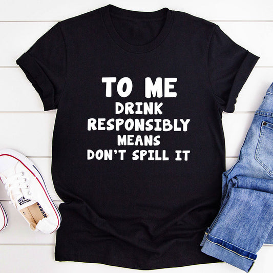 To Me Drink Responsibly Means T-Shirt-0