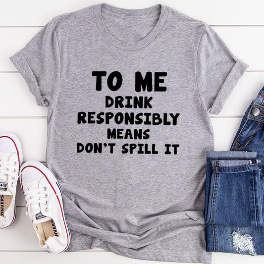 To Me Drink Responsibly Means T-Shirt-10