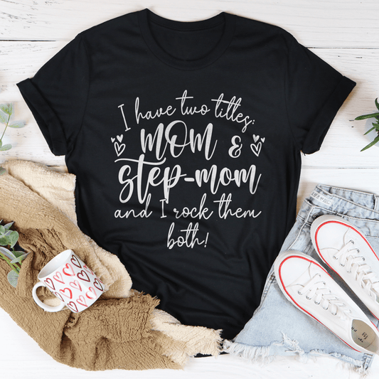 I Have Two Titles Mom And Step Mom And I Rock Them Both Tee-0