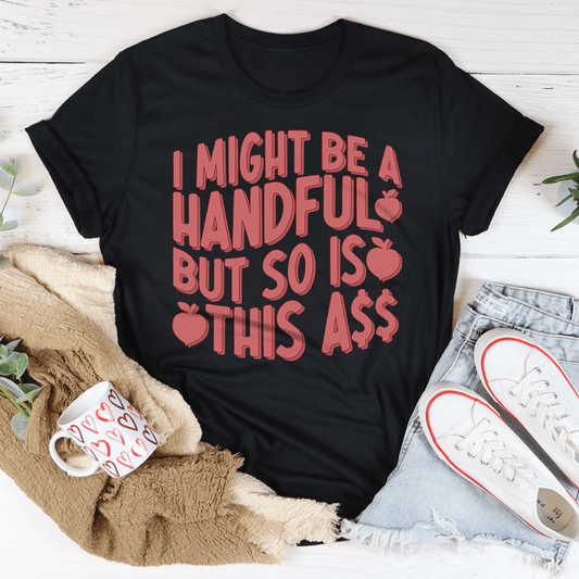 I Might Be A Handful But So Is This A* Tee-0