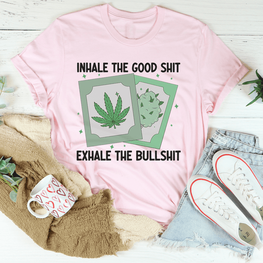Inhale The Good Exhale The BS T-Shirt-1