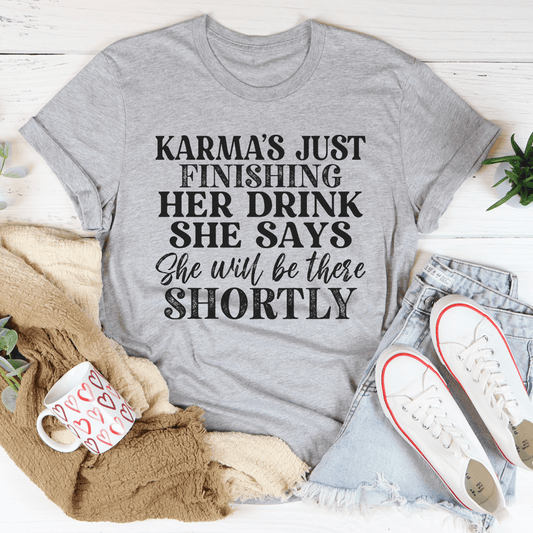 Karma's Just Finishing Her Drink She Says She Will Be There Shortly Tee-0